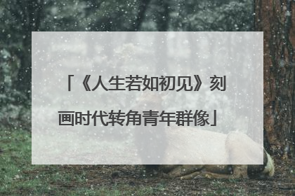 《人生若如初见》刻画时代转角青年群像