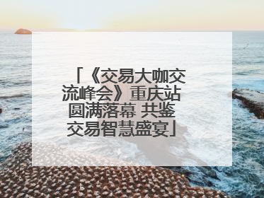 《交易大咖交流峰会》重庆站圆满落幕 共鉴交易智慧盛宴