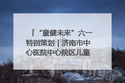 “童健未来”六一特别策划｜济南市中心医院中心院区儿童呼吸病房六一特别活动温暖举行