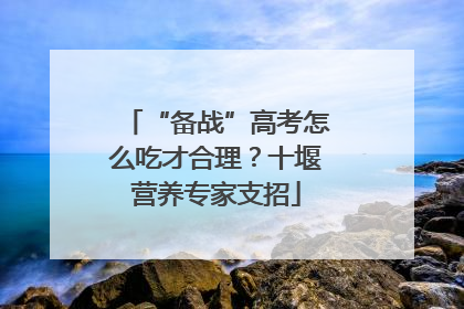 “备战”高考怎么吃才合理？十堰营养专家支招