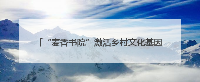 “麦香书院”激活乡村文化基因——赵虎镇探索文明实践新路径