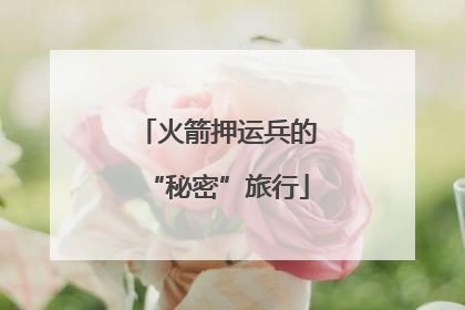 火箭押运兵的“秘密”旅行