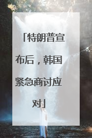 特朗普宣布后，韩国紧急商讨应对
