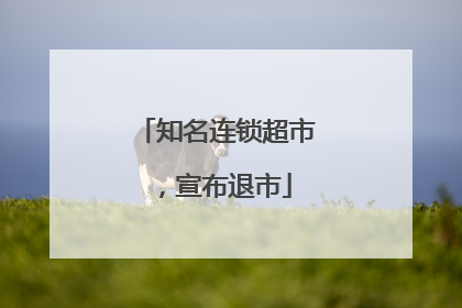 知名连锁超市，宣布退市