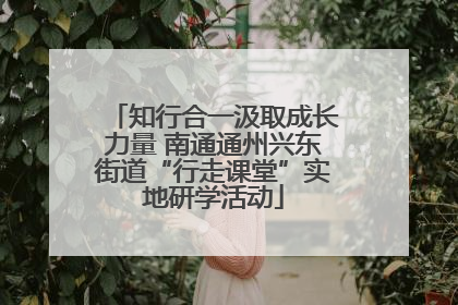 知行合一汲取成长力量 南通通州兴东街道“行走课堂”实地研学活动
