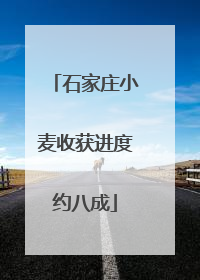 石家庄小麦收获进度约八成