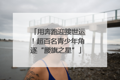 用奔跑迎接世运！超百名青少年角逐“腰旗之星”