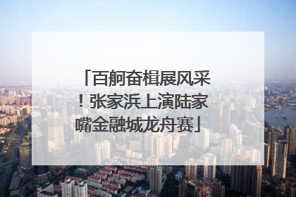 百舸奋楫展风采！张家浜上演陆家嘴金融城龙舟赛
