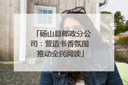 砀山县邮政分公司：营造书香氛围 推动全民阅读