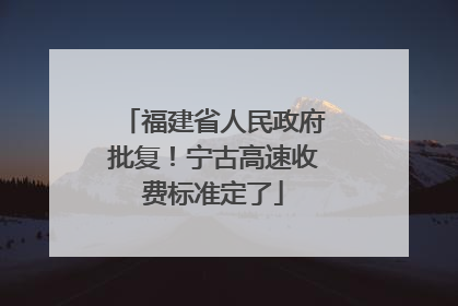 福建省人民政府批复！宁古高速收费标准定了
