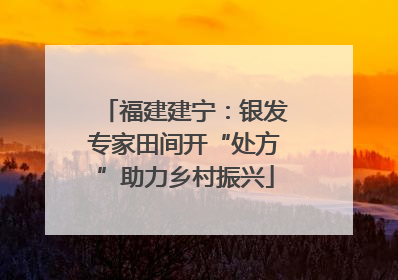 福建建宁：银发专家田间开“处方”助力乡村振兴
