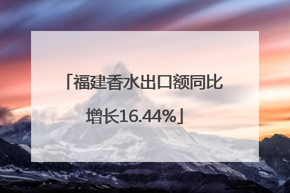 福建香水出口额同比增长16.44%