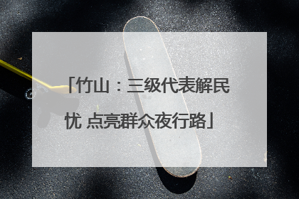 竹山：三级代表解民忧 点亮群众夜行路