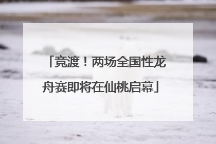 竞渡！两场全国性龙舟赛即将在仙桃启幕