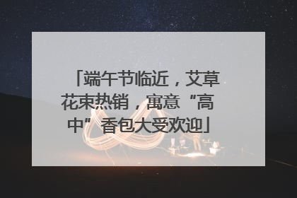 端午节临近，艾草花束热销，寓意“高中”香包大受欢迎