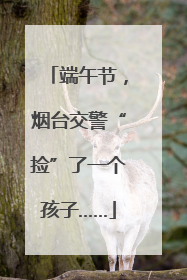 端午节，烟台交警“捡”了一个孩子……