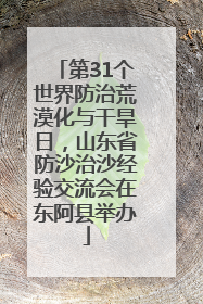 第31个世界防治荒漠化与干旱日，山东省防沙治沙经验交流会在东阿县举办