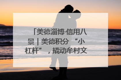 美德淄博·信用八景｜美德积分 “小杠杆”，撬动牟村文明 “大能量”