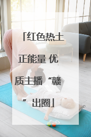 红色热土正能量 优质主播“赣”出圈