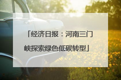 经济日报：河南三门峡探索绿色低碳转型