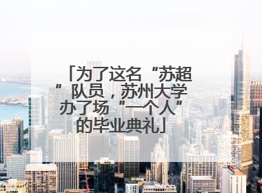 为了这名“苏超”队员，苏州大学办了场“一个人”的毕业典礼