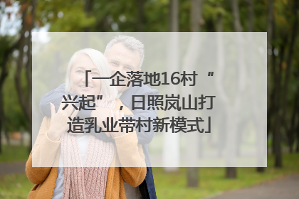 一企落地16村“兴起”，日照岚山打造乳业带村新模式