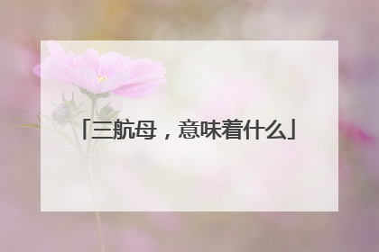 三航母，意味着什么
