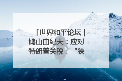 世界和平论坛｜鸠山由纪夫：应对特朗普关税，“狭路相逢勇者胜”