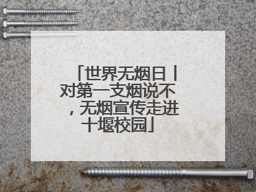 世界无烟日丨对第一支烟说不，无烟宣传走进十堰校园