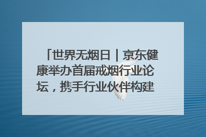 世界无烟日｜京东健康举办首届戒烟行业论坛，携手行业伙伴构建科学控烟新生态