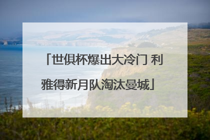 世俱杯爆出大冷门 利雅得新月队淘汰曼城