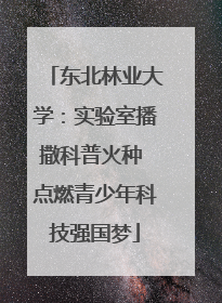 东北林业大学：实验室播撒科普火种 点燃青少年科技强国梦