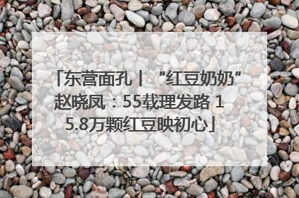 东营面孔丨“红豆奶奶”赵晓凤：55载理发路 15.8万颗红豆映初心