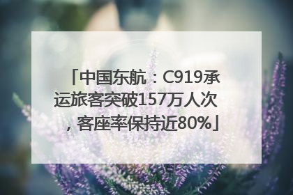 中国东航：C919承运旅客突破157万人次，客座率保持近80%