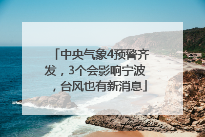中央气象4预警齐发，3个会影响宁波，台风也有新消息