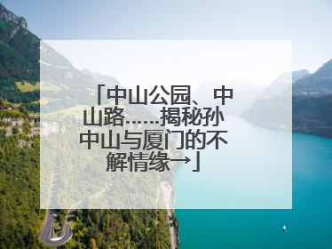中山公园、中山路……揭秘孙中山与厦门的不解情缘→