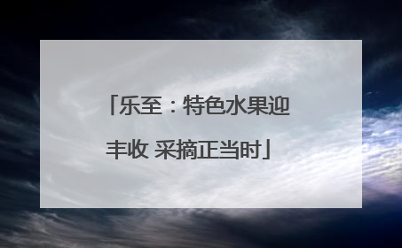 乐至：特色水果迎丰收 采摘正当时