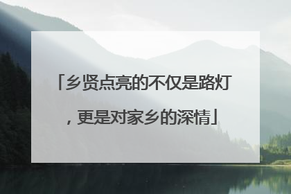 乡贤点亮的不仅是路灯，更是对家乡的深情
