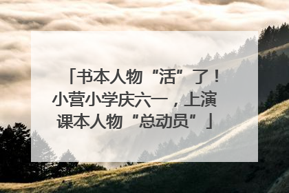 书本人物“活”了！小营小学庆六一，上演课本人物“总动员”