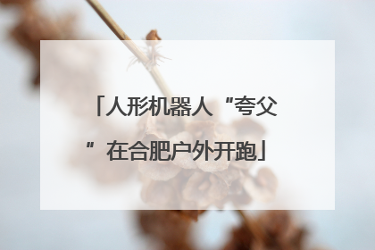 人形机器人“夸父”在合肥户外开跑