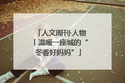 人文周刊·人物丨温暖一座城的“冬香好妈妈”