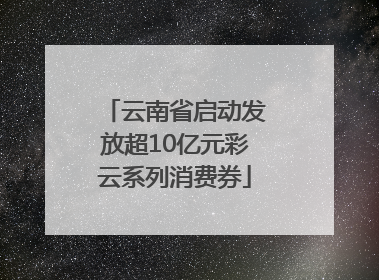 云南省启动发放超10亿元彩云系列消费券