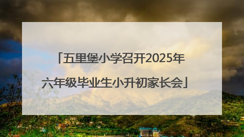 五里堡小学召开2025年六年级毕业生小升初家长会