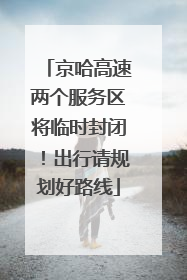 京哈高速两个服务区将临时封闭！出行请规划好路线