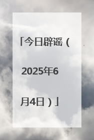 今日辟谣（2025年6月4日）
