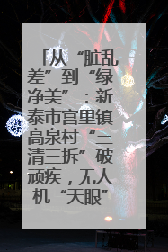 从“脏乱差”到“绿净美”：新泰市宫里镇高泉村“三清三拆”破顽疾，无人机“天眼”护新颜