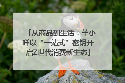 从商品到生活：羊小咩以“一站式”密钥开启Z世代消费新生态