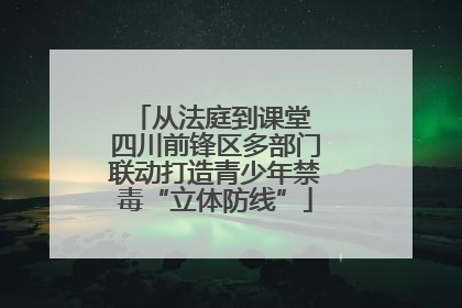从法庭到课堂 四川前锋区多部门联动打造青少年禁毒“立体防线”