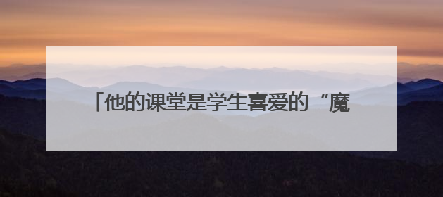 他的课堂是学生喜爱的“魔术课堂”——记广西北流市高级中学物理教师谢奔峰