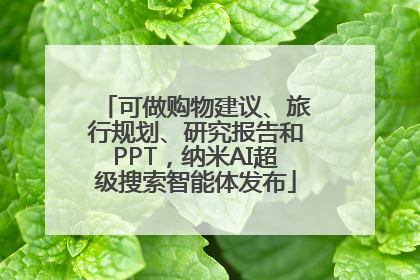 可做购物建议、旅行规划、研究报告和PPT，纳米AI超级搜索智能体发布